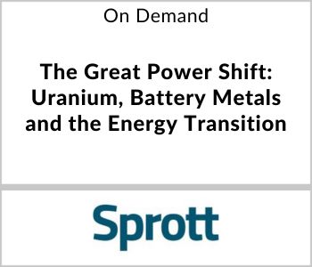 The Great Power Shift: Uranium, Battery Metals and the Energy Transition - Sprott - On Demand
