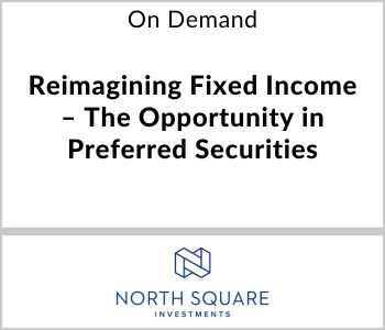 Reimagining Fixed Income – The Opportunity in Preferred Securities - North Square Investments - On Demand