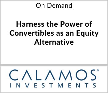 Harness the Power of Convertibles as an Equity Alternative - Calamos Investments - On Demand