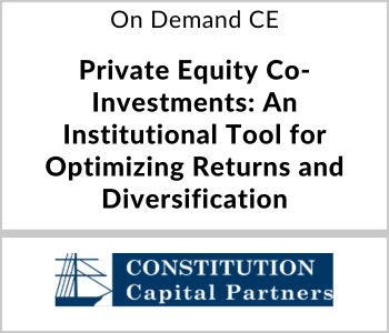 Private Equity Co-Investments: An Institutional Tool for Optimizing Returns and Diversification - Constitution Capital - On Demand CE