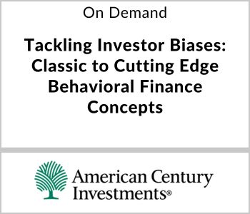 Tackling Investor Biases: Classic to Cutting Edge Behavioral Finance Concepts - American Century Investments - On Demand