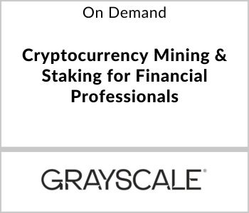Cryptocurrency Mining & Staking for Financial Professionals - Grayscale Investments - On Demand