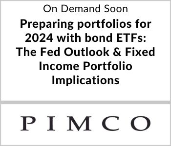 Preparing portfolios for 2024 with bond ETFs: The Fed Outlook & Fixed Income Portfolio Implications - PIMCO - On Demand Soon