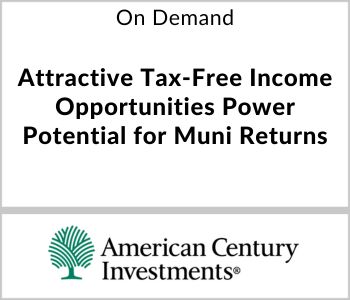 Attractive Tax-Free Income Opportunities Power Potential for Muni Returns - American Century Investments - On Demand