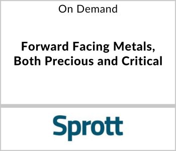 Forward Facing Metals, Both Precious and Critical - Sprott - On Demand