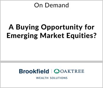 A Buying Opportunity for Emerging Market Equities? - Brookfield Oaktree Wealth Solutions - On Demand