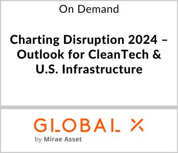 Charting Disruption 2024 – Outlook for CleanTech & U.S. Infrastructure - Global X ETFs - On Demand