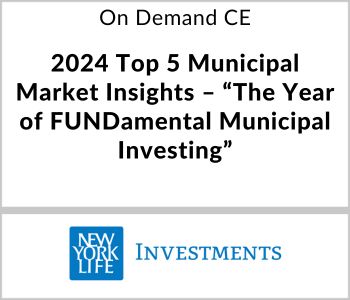 2024 Top 5 Municipal Market Insights – “The Year of FUNDamental Municipal Investing” - NYL Investments - On Demand CE