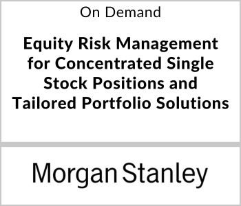 Equity Risk Management for Concentrated Single Stock Positions and Tailored Portfolio Solutions - Morgan Stanley - On Demand