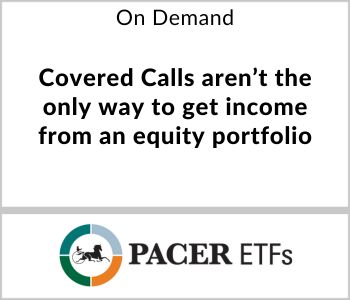 Covered Calls aren’t the only way to get income from an equity portfolio - Pacer ETFs - On Demand