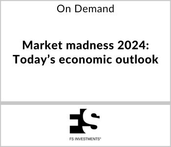 Market madness 2024: Today’s economic outlook - FS Investments - On Demand