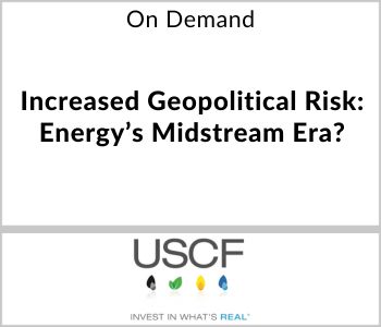 Increased Geopolitical Risk: Energy’s Midstream Era? - USCF - On Demand