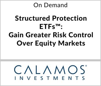 Structured Protection ETFs™: Gain Greater Risk Control Over Equity Markets - Calamos - On Demand