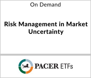 Risk Management in Market Uncertainty - Pacer ETFs - On Demand