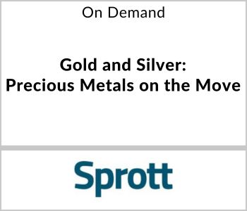 Gold and Silver: Precious Metals on the Move - Sprott - On Demand