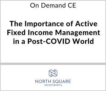 The Importance of Active Fixed Income Management in a Post-COVID World - North Square Investments - On Demand CE