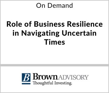 Role of Business Resilience in Navigating Uncertain Times - Brown Advisory - On Demand