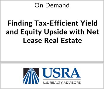 Finding Tax-Efficient Yield and Equity Upside with Net Lease Real Estate - U.S. Realty Advisors - On Demand