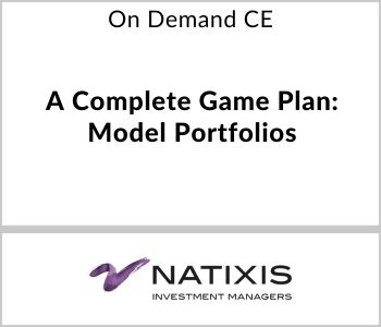 A Complete Game Plan: Model Portfolios - Natixis - On Demand CE