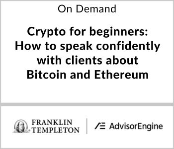 Crypto for beginners: How to speak confidently with clients about Bitcoin and Ethereum - Franklin Templeton - On Demand
