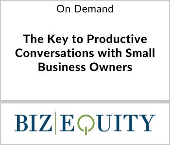 The Key to Productive Conversations with Small Business Owners - BizEquity - On Demand