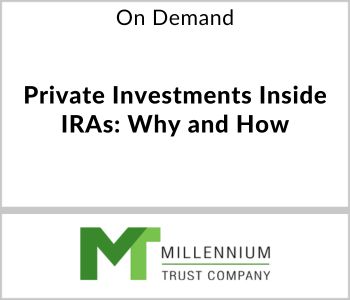 Private Investments Inside IRAs: Why and How - Millennium Trust Company - On Demand