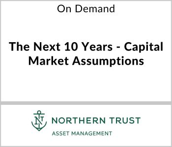 The Next 10 Years - Capital Market Assumptions - Northern Trust Asset Management - On Demand