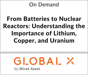 From Batteries to Nuclear Reactors: Understanding the Importance of Lithium, Copper, and Uranium - Global X - On Demand