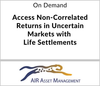 Access Non-Correlated Returns in Uncertain Markets with Life Settlements - AIR Asset Management - On Demand