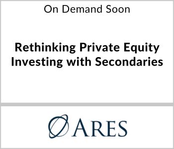 Rethinking Private Equity Investing with Secondaries - Ares Wealth Management Solutions - On Demand Soon