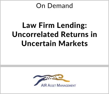 Law Firm Lending: Uncorrelated Returns in Uncertain Markets - AIR Asset Management - On Demand