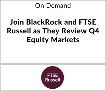 Join Blackrock and FTSE Russell as They Review Q4 Equity Markets - FTSE Russell - On Demand