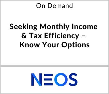 Seeking Monthly Income & Tax Efficiency – Know Your Options - NEOS Investments - On Demand