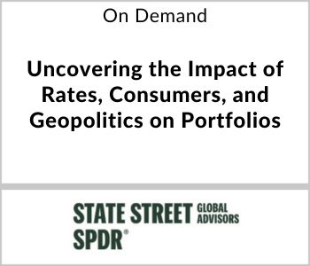 Uncovering the Impact of Rates, Consumers, and Geopolitics on Portfolios - SSGA - On Demand