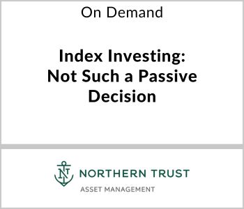 Index Investing: Not Such a Passive Decision - Northern Trust - On Demand