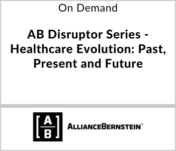 AllianceBernstein Webcast - On Demand - AB Disruptor Series - Healthcare Evolution Past, Present and Future