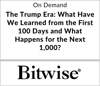 Bitwise Investments Webcast - On Demand - The Trump Era What Have We Learned from the First 100 Days and What Happens for the Next 1,000