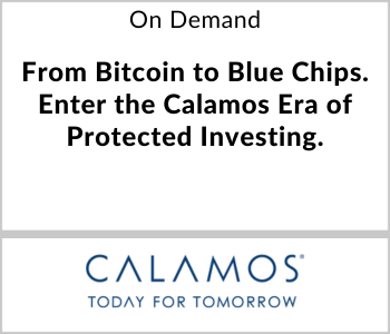 Calamos Investments Webcast - On Demand - From Bitcoin to Blue Chips. Enter the Calamos Era of Protected Investing.