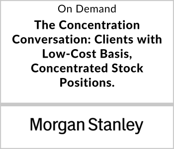 Morgan Stanley Webcast - On Demand - The Concentration Conversation Clients with Low-Cost Basis, Concentrated Stock Positions. Morgan Stanley Webcast - On Demand - The Concentration Conversation Clients with Low-Cost Basis, Concentrated Stock Positions.
