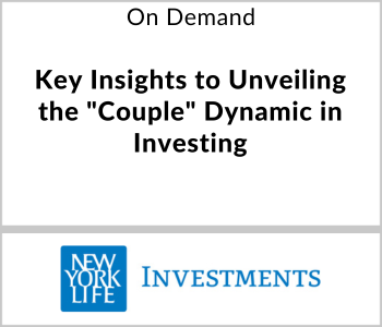 New York Life Investments Webcast - On Demand - Key Insights to Unveiling the Couple Dynamic in Investing
