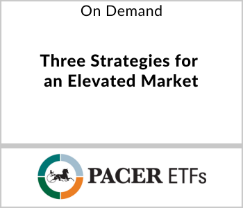 Pacer ETFs Webcast - On Demand - Three Strategies for an Elevated Market