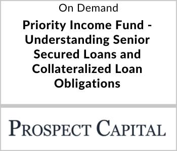 Prospect Capital Webcast - On Demand - Priority Income Fund - Understanding Senior Secured Loans and Collateralized Loan Obligations