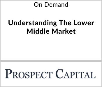 Prospect Capital Webcast - On Demand - Understanding The Lower Middle Market