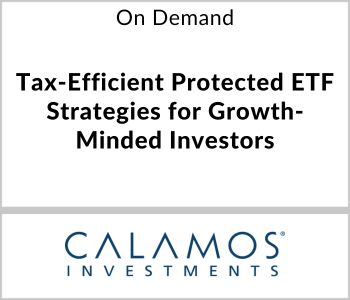 Tax-Efficient Protected ETF Strategies for Growth Minded Investors - Calamos Investments - On Demand