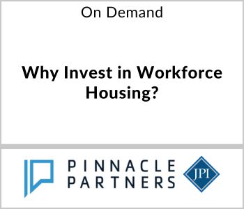 Why Invest in Workforce Housing? - Pinnacle Partners - On Demand