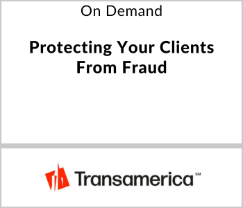 Transamerica Webcast - On Demand - Protecting Your Clients From Fraud