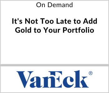 VanEck Webcast - On Demand - It's Not Too Late to Add Gold to Your Portfolio