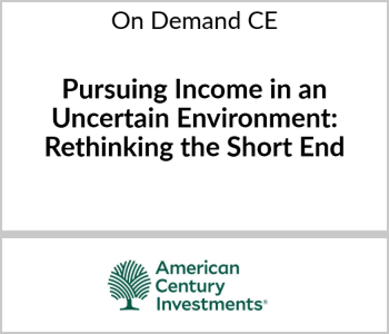 American Century CE - Pursuing Income in an Uncertain Environment Rethinking the Short End