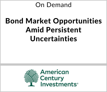 American Century Investments Webcast - On Demand - Bond Market Opportunities Amid Persistent Uncertainties