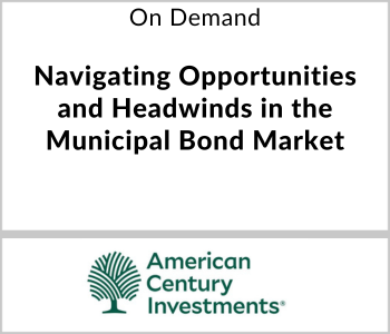 American Century Investments Webcast - On Demand - Navigating Opportunities and Headwinds in the Municipal Bond Market